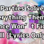 Parties Solve Everything Theme – Dance Won’t Fix It All (Lyrics Only)
