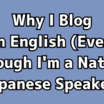 Why I Blog in English (Even Though I'm a Native Japanese Speaker)