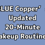 BLUE Copper’s Updated 20-Minute Makeup Routine!!